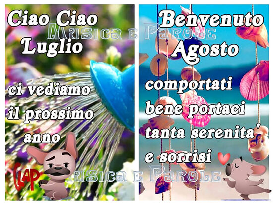 "Ciao ciao luglio ci vediamo il prossimo anno... Benvenuto Agosto, comportati bene e portaci tanta serenità e sorrisi!"