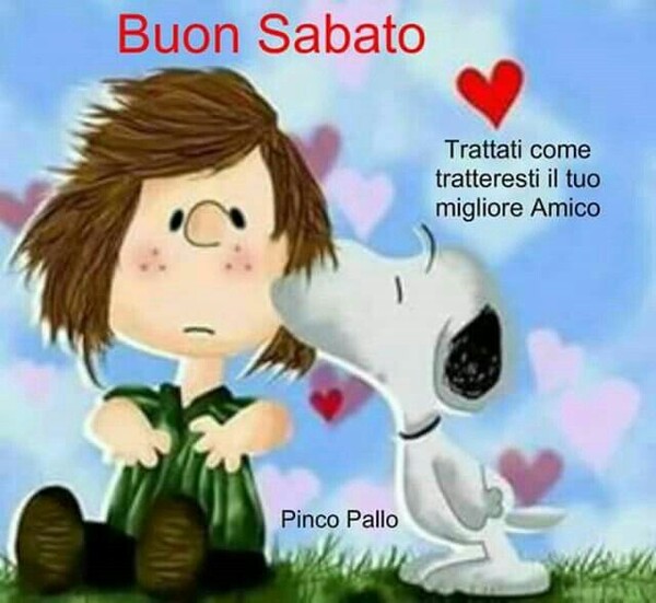 "Trattati come tratteresti il tuo migliore amico. Buon Sabato" - Frasi bellissime da condividere