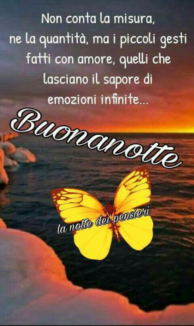 "Non conta la misura, nè la quantità, ma i piccoli gesti fatti con amore, quelli che lasciano il sapore di emozioni infinite... Buonanotte"