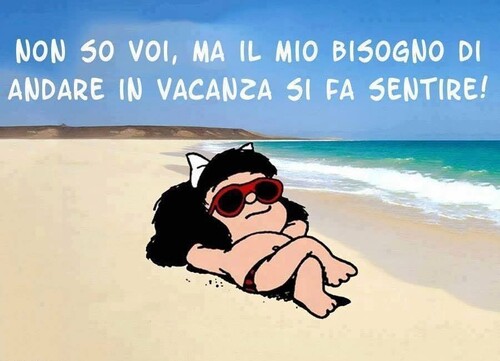"Non so voi, ma il mio bisogno di andare in vacanza si fa sentire!" - Mafalda