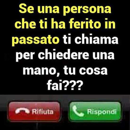 "Se una persona che ti ha ferito in passato ti chiama per chiedere una mano, tu cosa fai ??? RIFIUTA o RISPONDI ?" - Quiz per gruppi Facebook