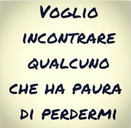 "Voglio incontrare qualcuno che ha paura di perdermi." - Frasi corte