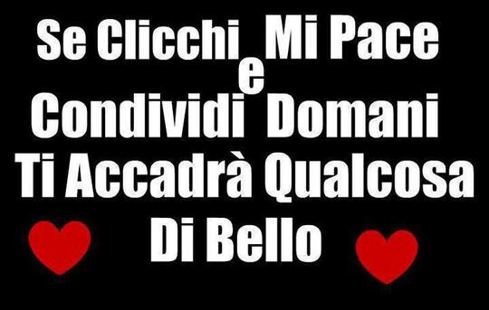 "Se clicchi MI PIACE e CONDIVIDI, domani ti accadrà qualcosa di bello"