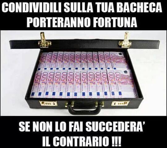 "CONDIVIDILI SULLA TUA BACHECA, TI PORTERANNO FORTUNA... SE NON LO FAI SUCCEDERA' IL CONTRARIO !!!"