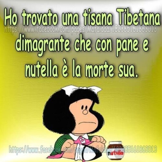 Immagini divertenti sulla dieta - "Ho trovato una tisana tibetana dimagrante che con pane e Nutella è la morte sua!"