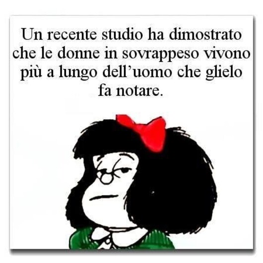 Mafalda e la dieta - "Un recente studio ha dimostrato che le donne in sovrappeso vivono più a lungo dell'uomo che glielo fa notare."