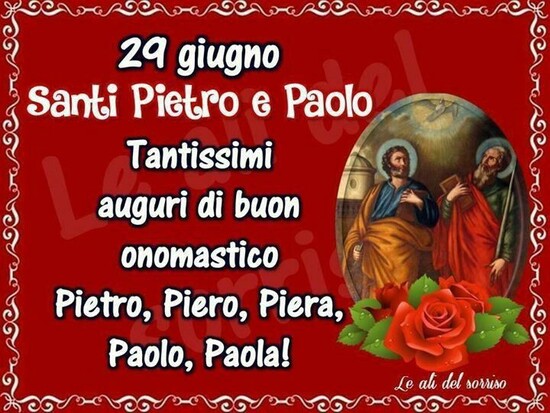 ".....Tantissimi auguri di Buon Onomastico Pietro, Piero, Piera, Paolo, Paola!"