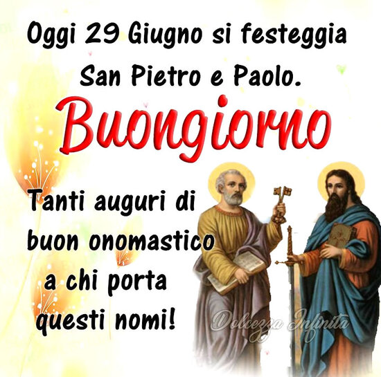 "Oggi 29 Giugno si festeggia San Pietro e Paolo. Buongiorno, Tanti auguri di Buon Onomastico a chi porta questi nomi!"