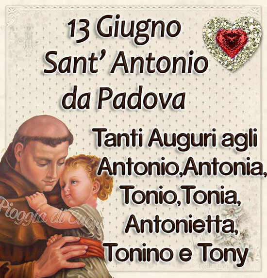 "13 Giugno Sant'Antonio da Padova. Tanti auguri agli Antonio, Antonia, Tonio, Tonia, Antonietta, Tonino e Tony."