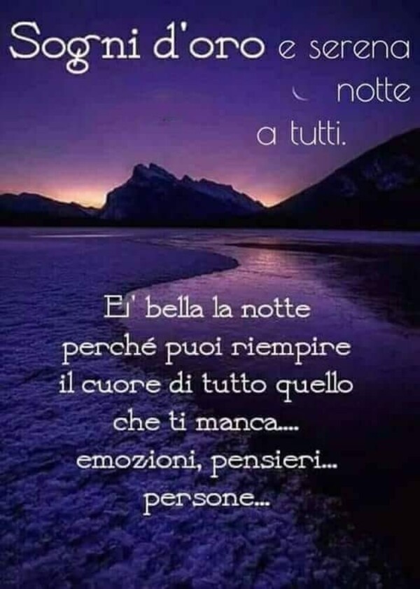 "Sogni d'Oro e Serena Notte a tutti. E' bella la notte, perchè puoi riempire il Cuore di tutto quello che ti manca... Emozioni, pensieri... Persone."