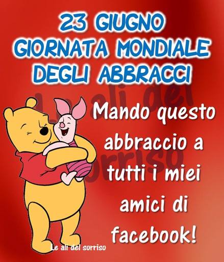 "Giornata Mondiale degli Abbracci 23 Giugno. Mando questo Abbraccio a tutti i miei amici di Facebook!"