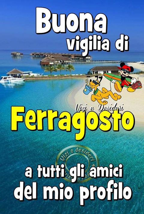 "Buona Vigilia di Ferragosto a tutti gli amici del mio profilo"