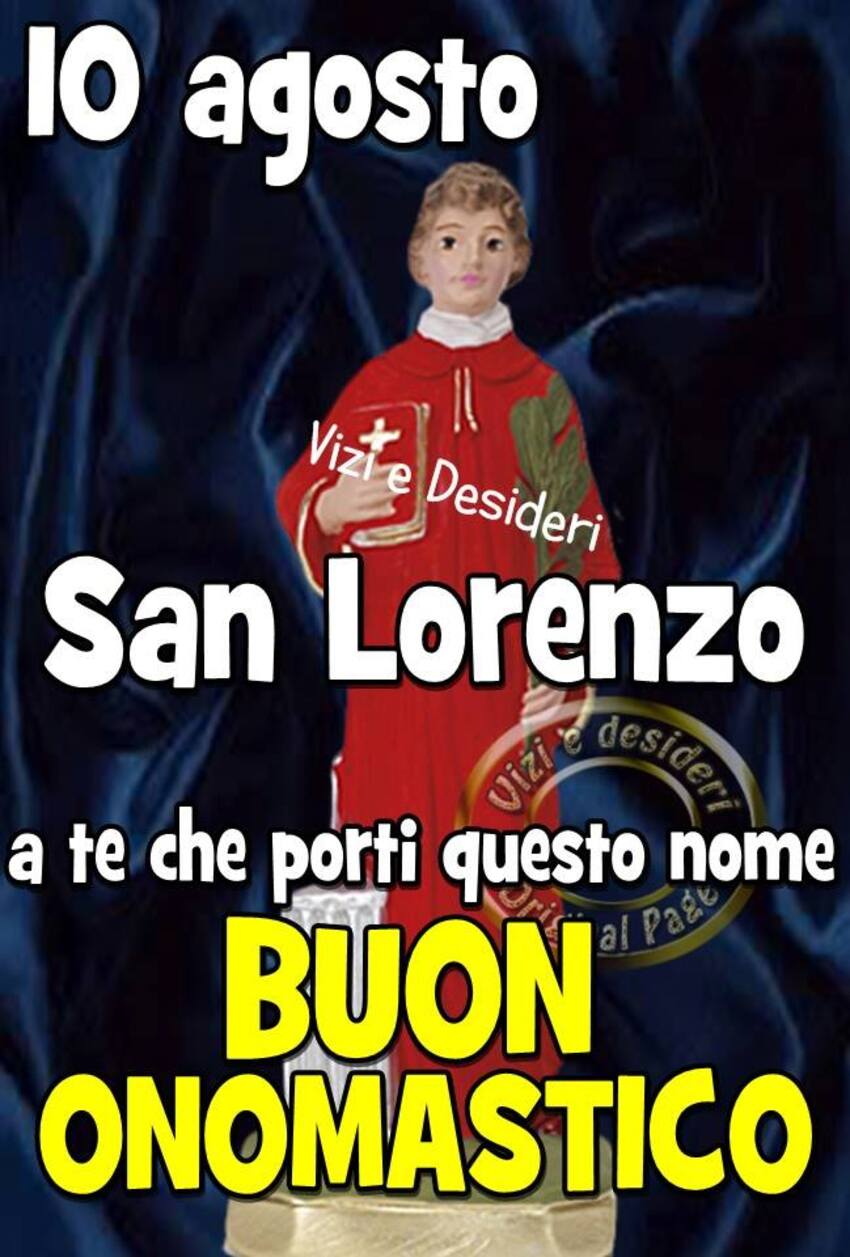 "10 Agosto San Lorenzo. A te che porti questo nome Buon Onomastico"