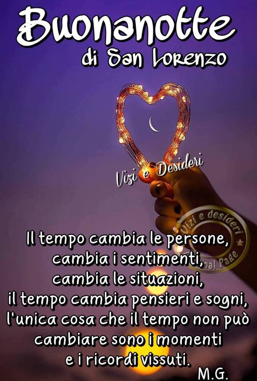 "Buona Notte di San Lorenzo. Il tempo cambia le persone, cambia i sentimenti. Il tempo cambia pensieri e sogni, l'unica cosa che il tempo non può cambiare sono i momenti e i ricordi vissuti."