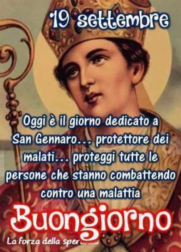 ".....Oggi è il giorno dedicato a San Gennaro...protettore dei malati... proteggi tutte le persone che stanno combattendo contro una malattia. Buongiorno"