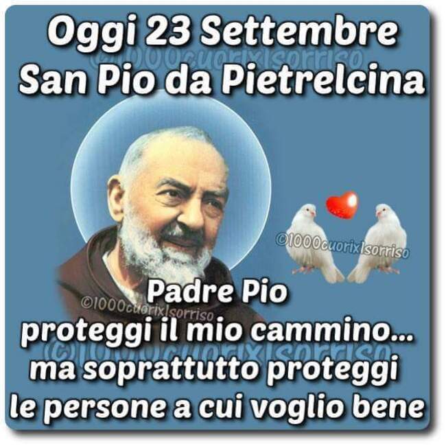"Oggi 23 Settembre San Pio da Pietrelcina. Padre Pio, proteggi il mio cammino... ma soprattutto proteggi le persone a cui voglio bene."