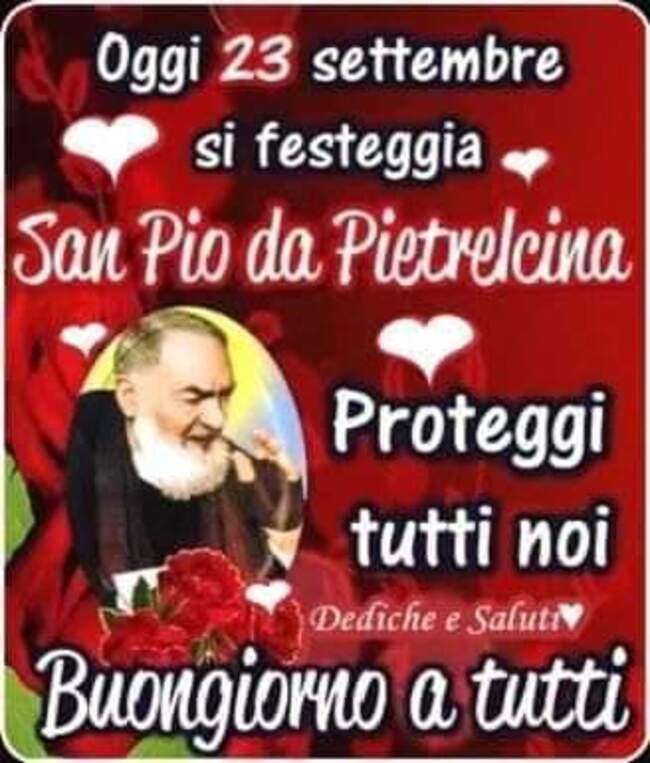 ".....Padre Pio da Pietrelcina, proteggi tutti noi. Buongiorno a tutti!"