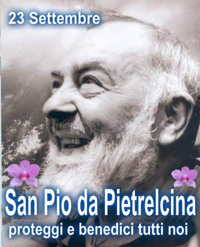 "23 Settembre. Padre Pio da Pietrelcina, proteggi e benedici tutti noi!"