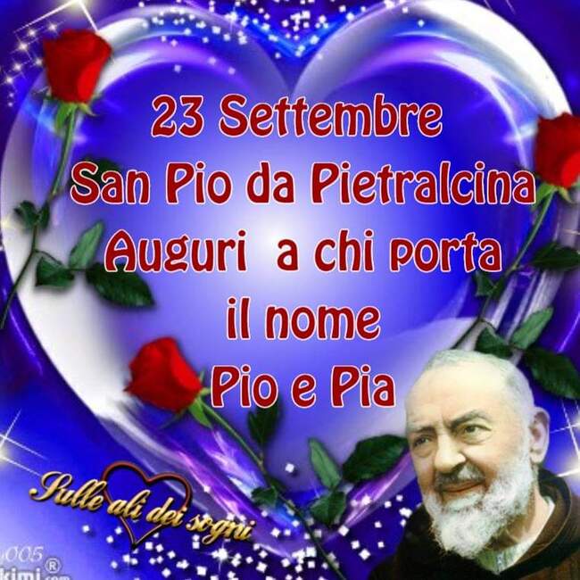 "...Auguri a chi porta il nome di Pio o Pia! "