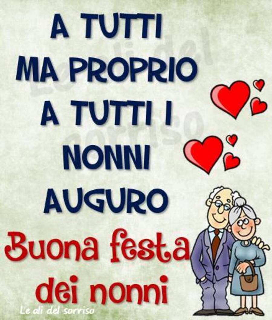 "A tutti, ma proprio a tutti i Nonni, Auguro Buona Festa dei Nonni"