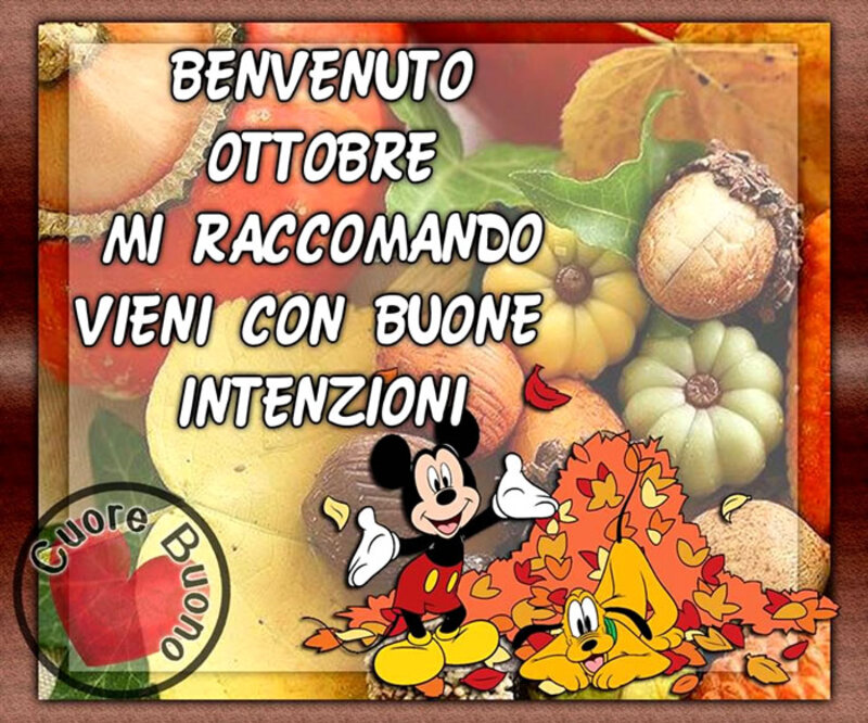 "Buon mese di Ottobre, e mi raccomando vieni con buone intenzioni!"