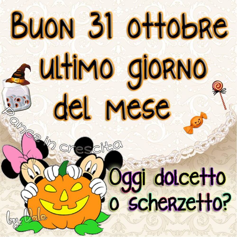 "Buon 31 Ottobre ultimo giorno del mese. Oggi dolcetto o scherzetto?"