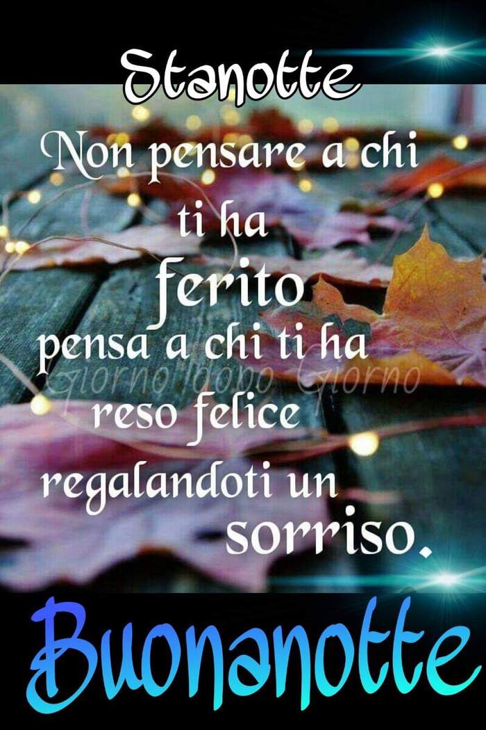 "Stanotte non pensare a chi ti ha ferito, pensa a chi ti ha reso felice regalandoti un sorriso." - Buonanotte autunno