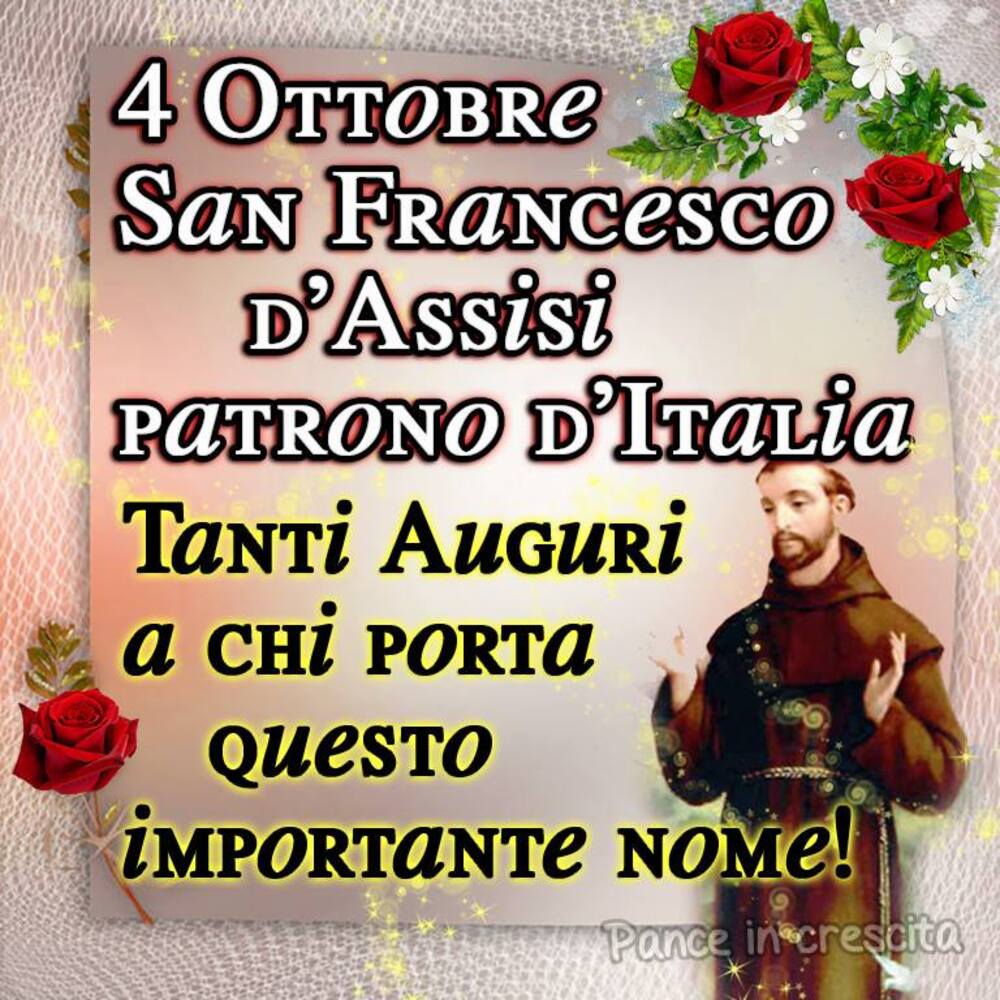 "4 Ottobre San Francesco d'Assisi Patrono d'Italia. Tanti Auguri a chi porta questo importante nome!"