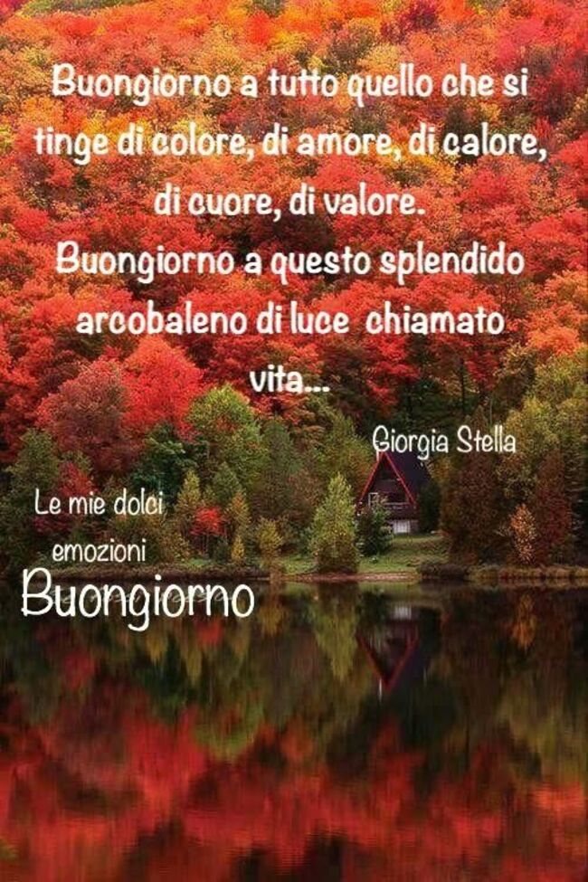 "Buongiorno a tutto ciò che si tinge di colore, di amore e di calore, di cuore di valore. Buon Giorno a questo splendido arcobaleno di luce chiamato vita..."