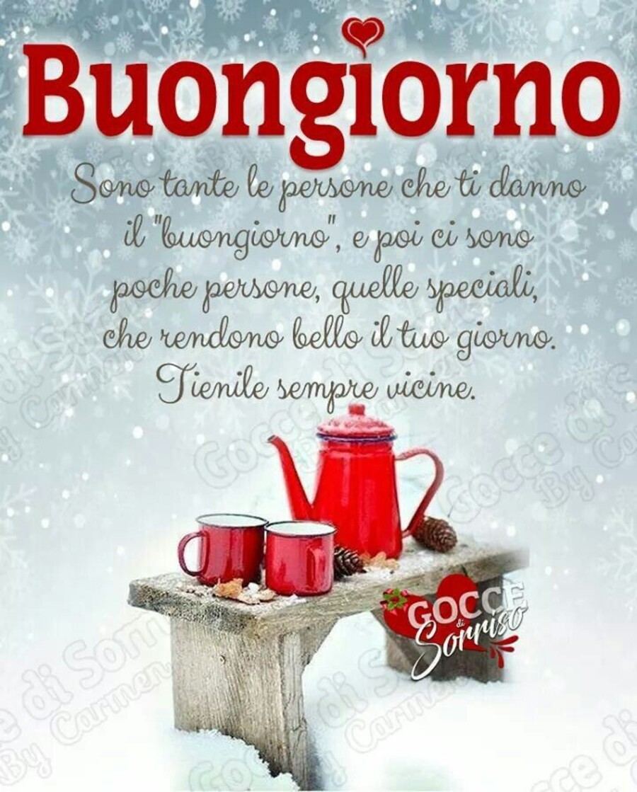 "... Sono tante le persone che ti danno il buongiorno, ma sono poche, quelle speciali, che rendono bello il tuo giorno. Tienile strette!"