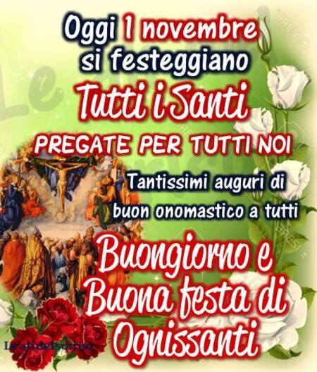 "Oggi 1° Novembre si festeggiano Tutti i Santi. PREGATE PER TUTTI NOI. Tantissimi auguri di buon onomastico a tutti. Buon Giorno e Buona Festa di Ognissanti"