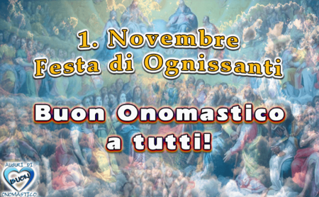 "1° Novembre Festa di Ognissanti. Buon Onomastico a tutti!"