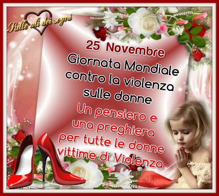 "25 Novembre Giornata Mondiale Contro la Violenza sulle Donne. Un pensiero e una preghiera per tutte le Donne vittime di violenza."