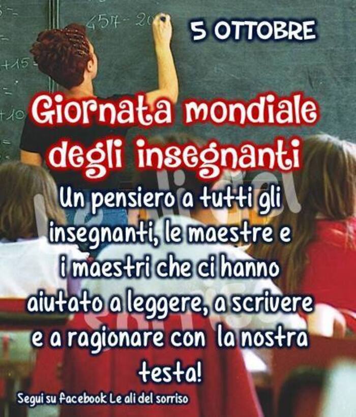 "5 Ottobre Giornata Mondiale degli Insegnanti. Un pensiero a tutti gli insegnanti, le maestre e i maestri che ci hanno aiutato a leggere, a scrivere e a ragionare con la nostra testa!"