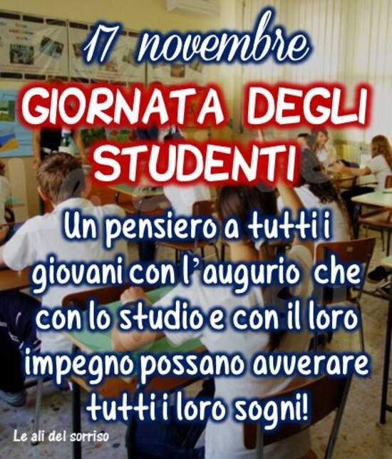 "17 Novembre Giornata degli Studenti. Un pensiero a tutti i giovani con l'augurio che con lo studio e con il loro impegno possano avverare tutti i loro sogni!"