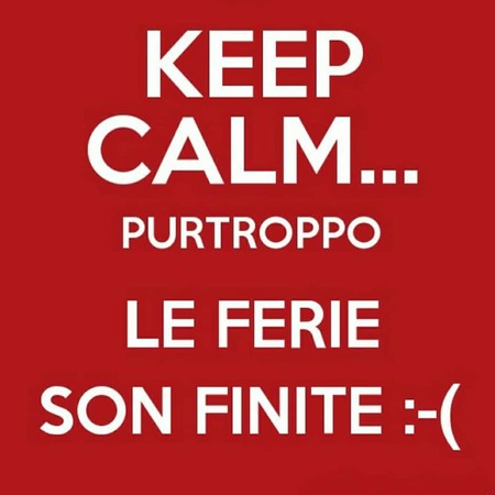 "KEEP CALM... purtroppo le ferie son finite"