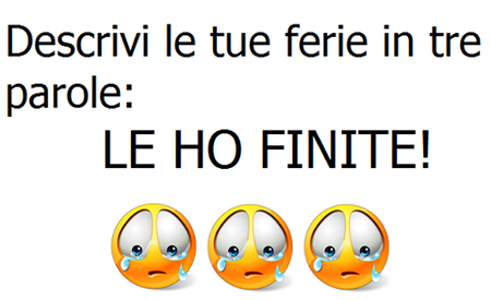 "Descrivi le tue ferie in tre parole: LE HO FINITE!"