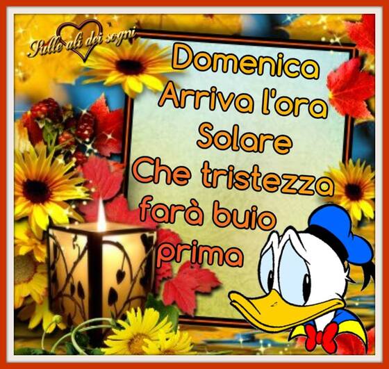 "Domenica arriverà l'Ora Solare, che tristezza farà buio prima!"