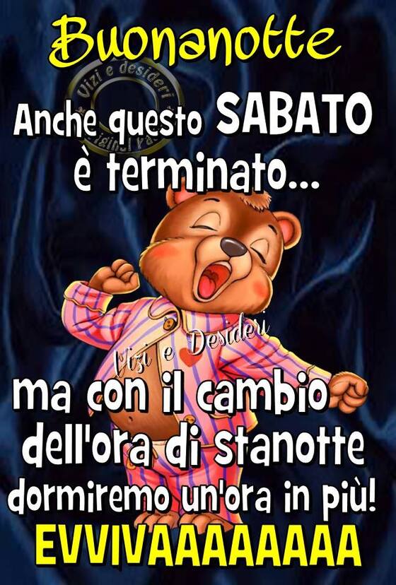 "Dolce Notte, anche questo sabato è terminato... ma con il cambio dell'ora di stanotte dormiremo di più... EVVIVA!!!" - Vizi e Desideri