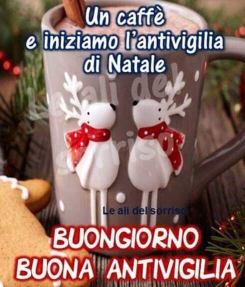 "Un caffè e iniziamo l'Antivigilia di Natale, Buongiorno e Buona Antivigilia"