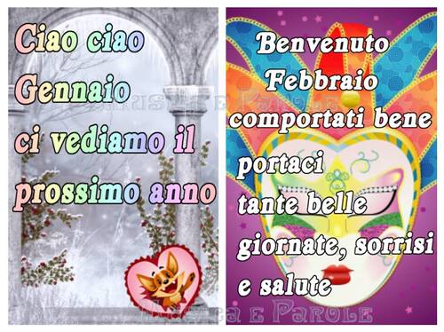 "Ciao Ciao Gennaio ci vediamo il prossimo anno... Benvenuto Febbraio, comportati bene e portaci tante belle giornate, sorrisi e salute!"