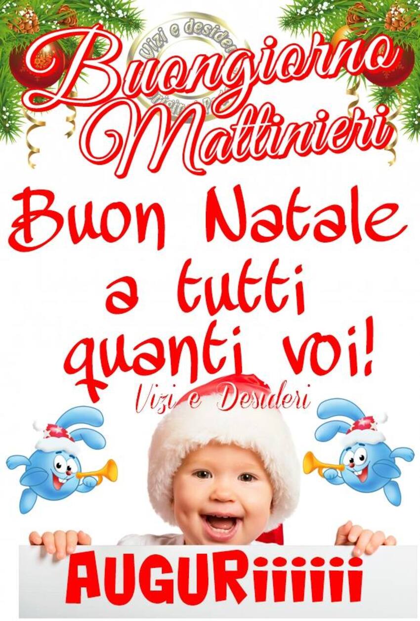 "Buongiorno Mattinieri, Buon Natale a tutti quanti voi! AUGURIII"