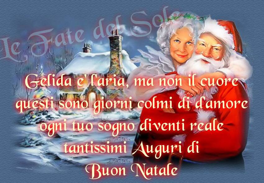 "Gelida è l'aria, ma non il Cuore. Questi sono giorni colmi di Amore, ogni tuo sogno diventi reale. Tantissimi Auguri di Buon Natale" - Le Fate del Sole