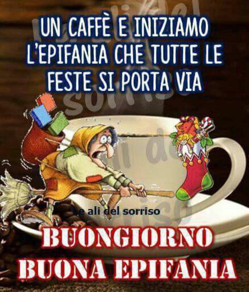 "Un caffè e iniziamo l'Epifania, che tutte le feste si porta via... BUONGIORNO BUONA EPIFANIA"