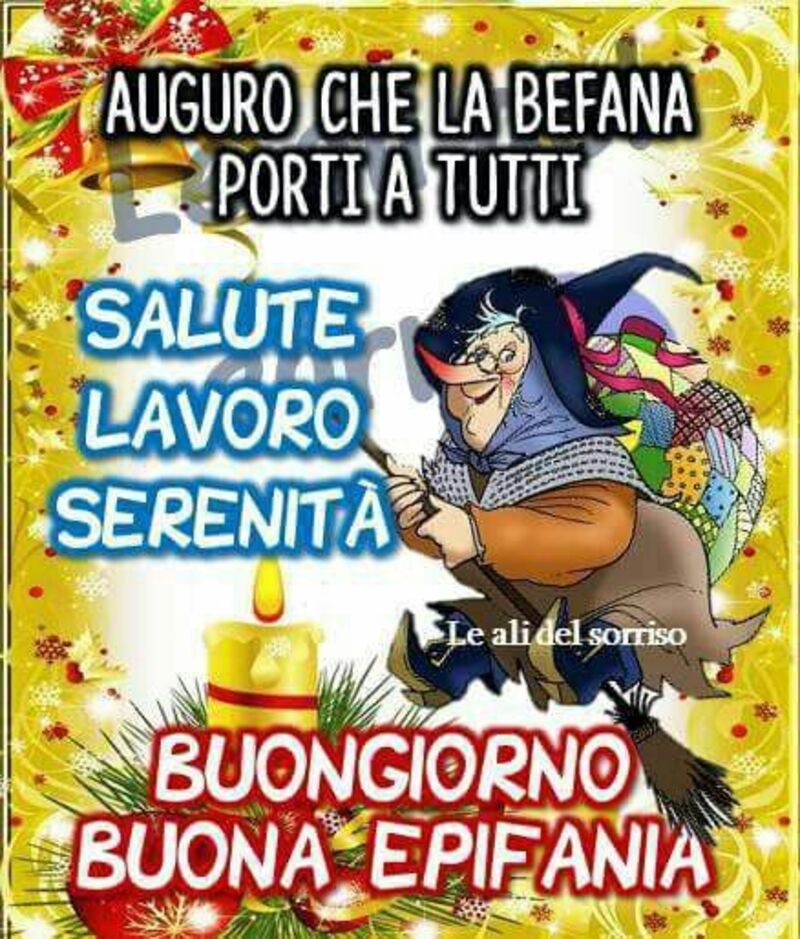 "Auguro che la befana porti a tutti: Salute, Lavoro e Serenità. BUONGIORNO BUONA EPIFANIA"