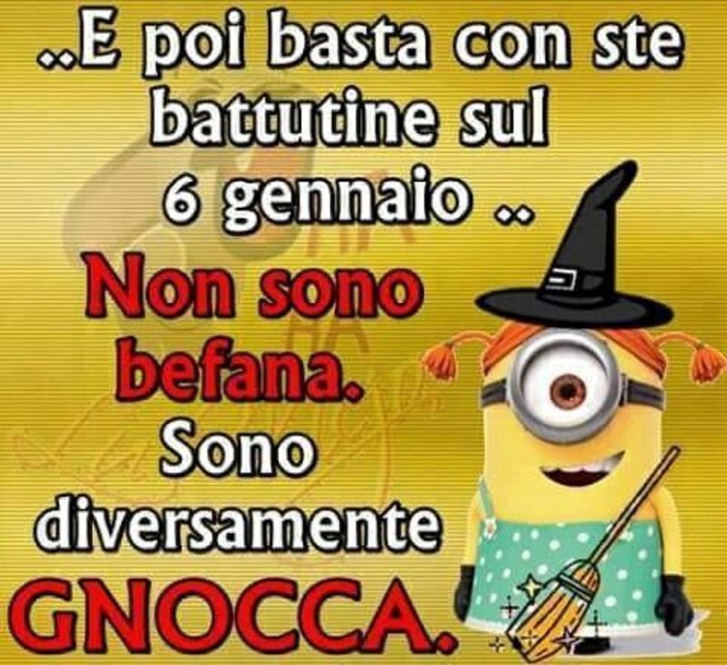 "E poi basta con ste battutine sul 6 Gennaio... Non sono befana... Sono diversamente gnocca!"