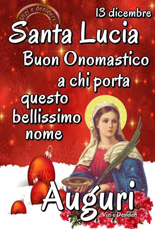 "Buon Onomastico a chi porta questo bellissimo nome. 13 Dicembre, Santa Lucia"