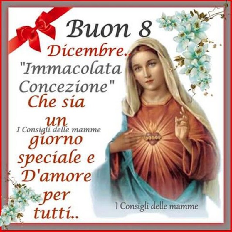 "Buon 8 Dicembre Immacolata Concezione. Che sia un giorno Speciale e d'Amore per tutti..."