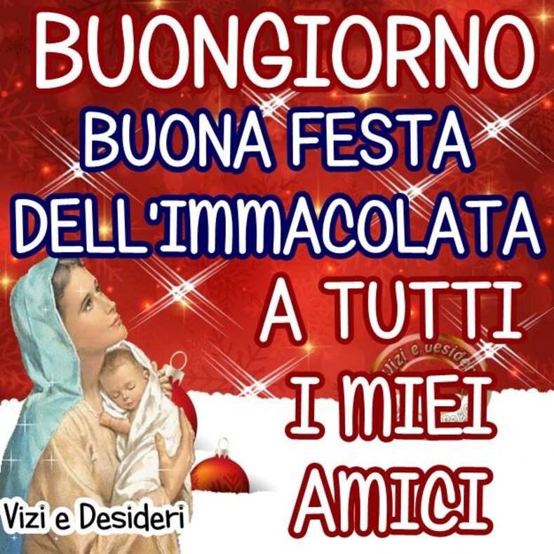 "Buon Giorno e Buona Festa dell'Immacolata a tutti i miei amici"