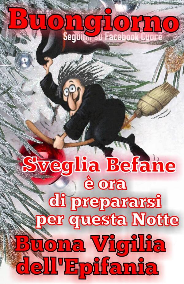 "Buon Giorno, sveglia befane! E' ora di prepararsi per questa notte... Buona Vigilia della Befana"